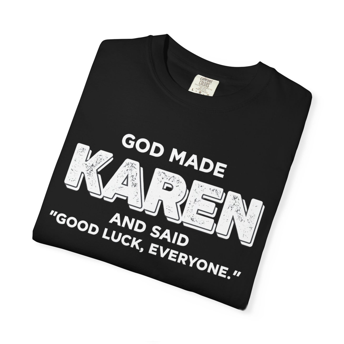 Karen T-Shirt — "God Made Karen and Said 'Good Luck, Everyone'" Funny Graphic Tee