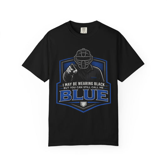 Baseball Umpire Tee — “ You Can Still Call Me Blue”